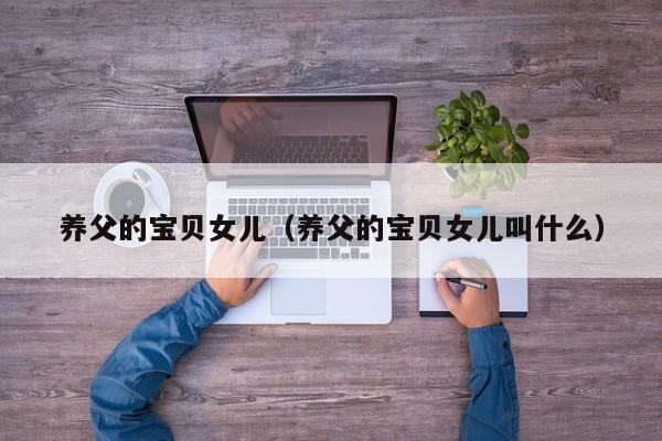 养父的宝贝女儿(养父的宝贝女儿叫什么)